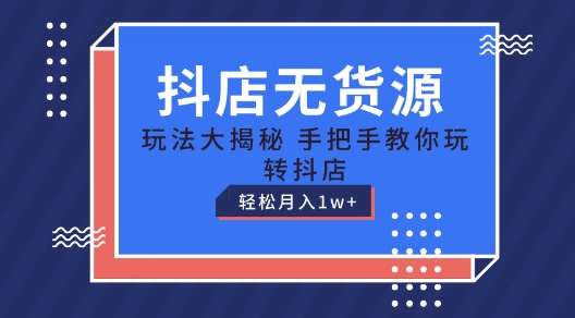 抖店无货源玩法，保姆级教程手把手教你玩转抖店，轻松月入1W+【揭秘】-比钱轻创