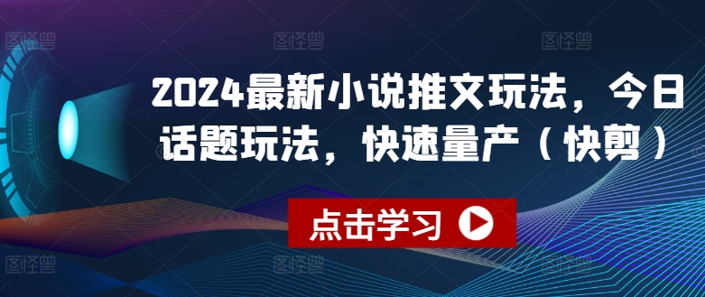 2024最新小说推文玩法，今日话题玩法，快速量产(快剪)-比钱轻创