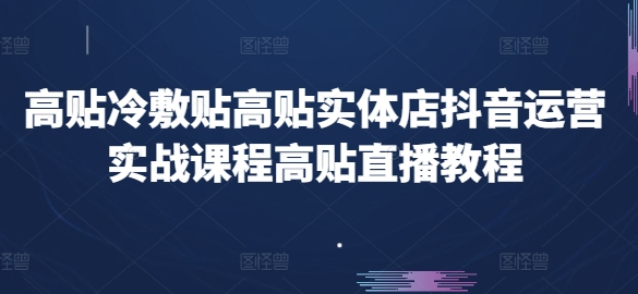 高贴冷敷贴高贴实体店抖音运营实战课程高贴直播教程-比钱轻创