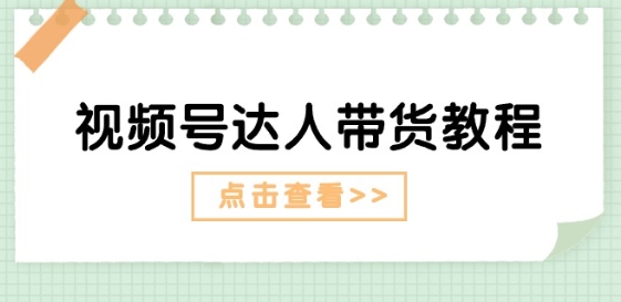 视频号达人带货教程：达人剧情打法(长期)+达人带货广告(短期)-比钱轻创
