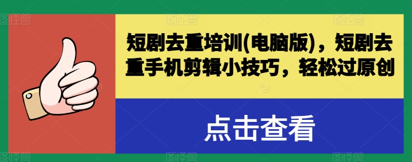 短剧去重培训(电脑版)，短剧去重手机剪辑小技巧，轻松过原创-比钱轻创
