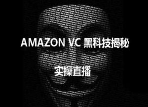 实操：AMAZON VC害人黑科技揭秘，跨境亚马逊教程-比钱轻创
