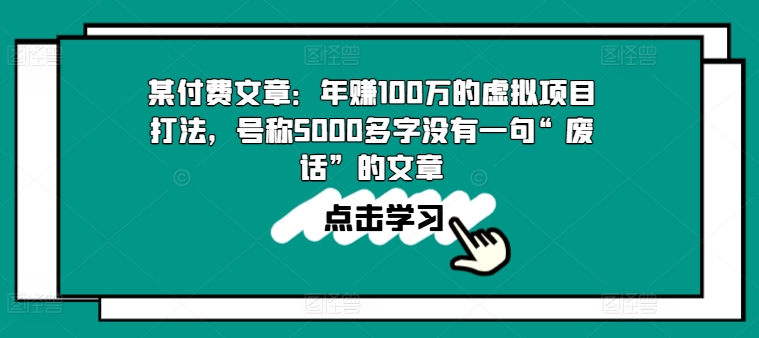 某付费文章：年赚100w的虚拟项目打法，号称5000多字没有一句“废话”的文章-比钱轻创