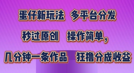 蛋仔新玩法，多平台分发，秒过原创，操作简单，几分钟一条作品，狂撸分成收益【揭秘】-比钱轻创