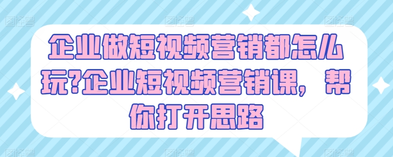 企业做短视频营销都怎么玩?企业短视频营销课，帮你打开思路-比钱轻创