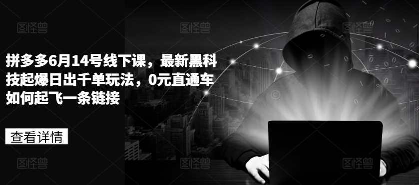 拼多多6月14号线下课，最新黑科技起爆日出千单玩法，0元直通车如何起飞一条链接-比钱轻创