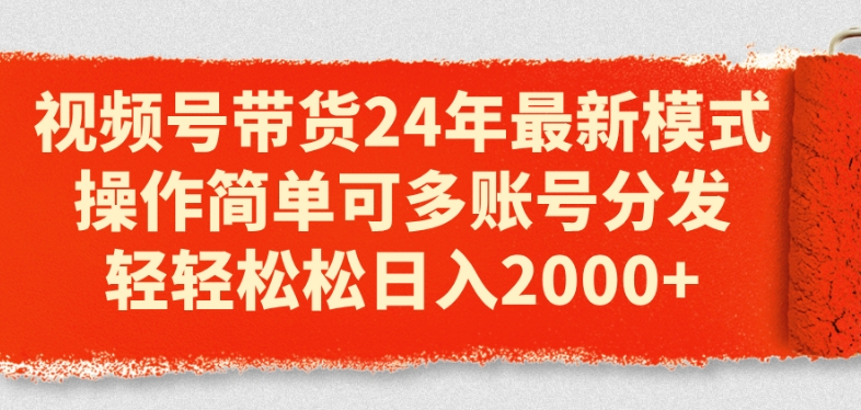 视频号带货24年最新模式，操作简单可多账号分发，轻轻松松日入2k【揭秘】-比钱轻创