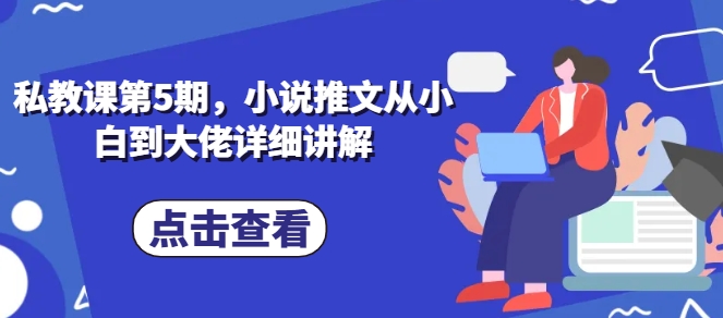 私教课第5期，小说推文从小白到大佬详细讲解-比钱轻创
