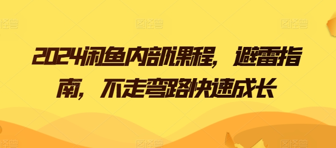 2024闲鱼内部课程，避雷指南，不走弯路快速成长-比钱轻创