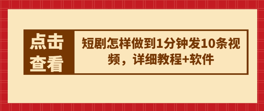 短剧怎样做到1分钟发10条视频，详细教程+软件-比钱轻创