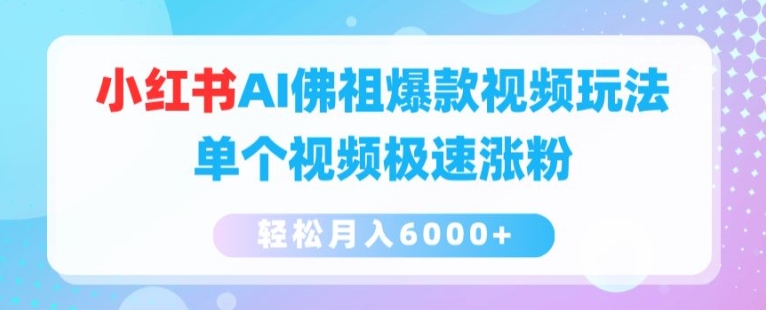 小红书AI佛祖爆款视频玩法，单个视频极速涨粉，轻松月入6000+【揭秘】-比钱轻创