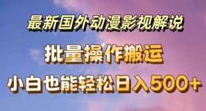 最新国外动漫影视解说，批量下载自动翻译，小白也能轻松日入500+【揭秘】-比钱轻创