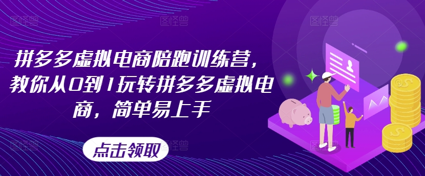 拼多多虚拟电商陪跑训练营，教你从0到1玩转拼多多虚拟电商，简单易上手-比钱轻创