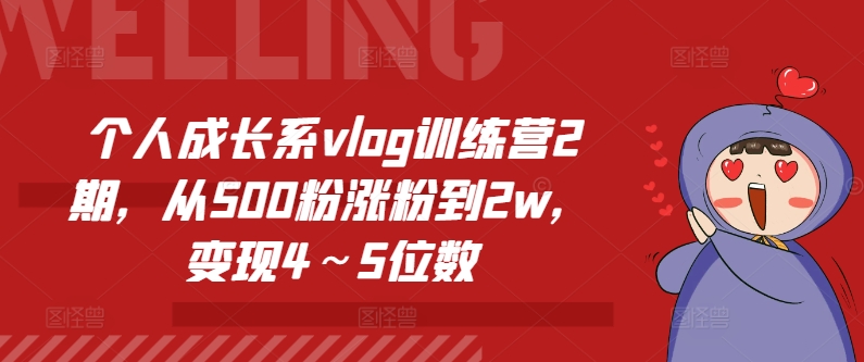 个人成长系vlog训练营2期，从500粉涨粉到2w，变现4～5位数-比钱轻创