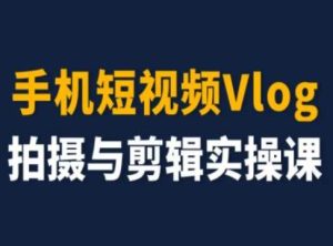 手机短视频Vlog拍摄与剪辑实操课，小白变大师-比钱轻创