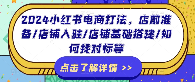 2024小红书电商打法，店前准备/店铺入驻/店铺基础搭建/如何找对标等-比钱轻创