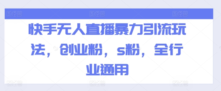 快手无人直播暴力引流玩法，创业粉，s粉，全行业通用-比钱轻创