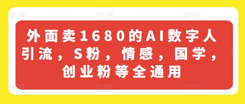 外面卖1680的AI数字人引流，S粉，情感，国学，创业粉等全通用-比钱轻创