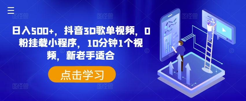 日入500+，抖音3D歌单视频，0粉挂载小程序，10分钟1个视频，新老手适合【揭秘】-比钱轻创