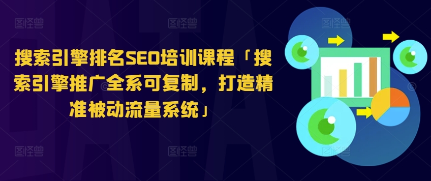搜索引擎排名SEO培训课程「搜索引擎推广全系可复制，打造精准被动流量系统」-比钱轻创
