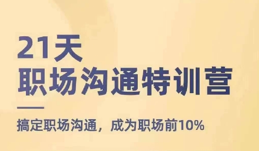 21天职场沟通特训营，搞定职场沟通，成为职场前10%-比钱轻创