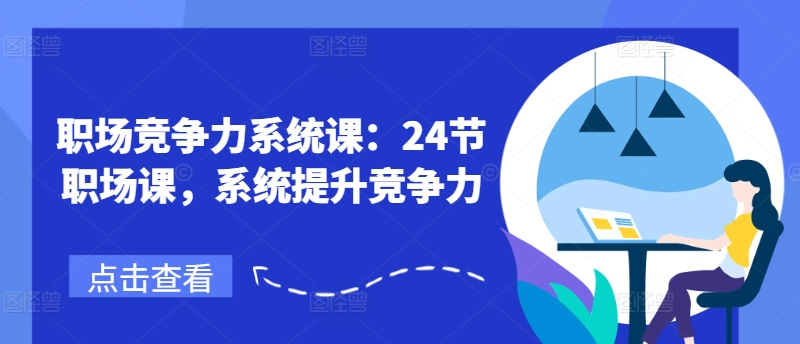 职场竞争力系统课：24节职场课，系统提升竞争力-比钱轻创