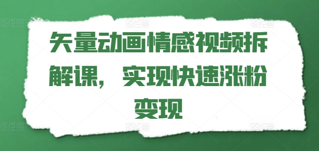 矢量动画情感视频拆解课，实现快速涨粉变现-比钱轻创