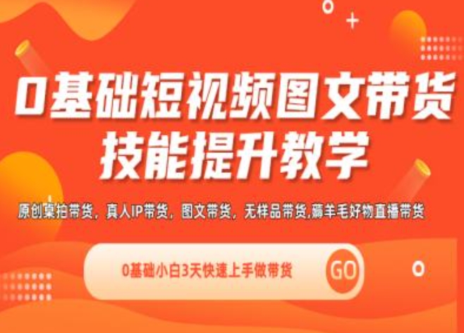 0基础短视频图文带货实操技能提升教学(直播课+视频课),0基础小白3天快速上手做带货-比钱轻创
