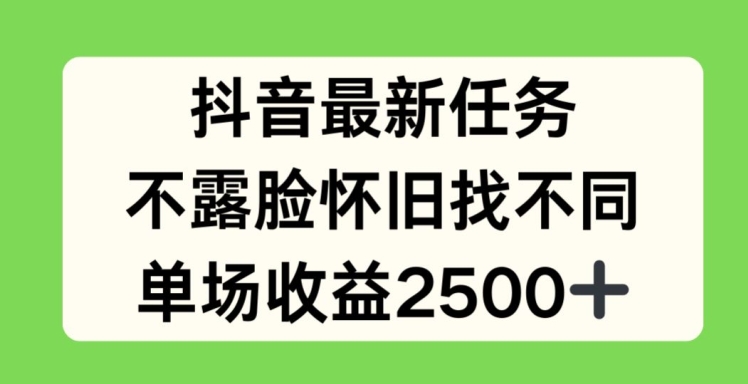 抖音最新任务，不露脸怀旧找不同，单场收益2.5k【揭秘】-比钱轻创