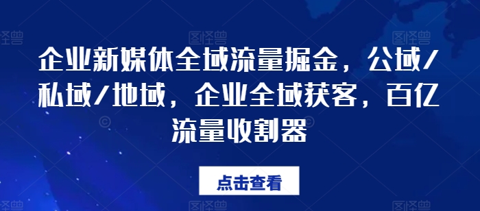 企业新媒体全域流量掘金，公域/私域/地域，企业全域获客，百亿流量收割器-比钱轻创