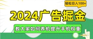 2024广告掘金，教大家如何养机提升手机权重，轻松日入100+【揭秘】-比钱轻创
