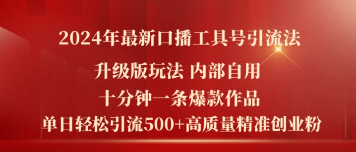 2024年最新升级版口播工具号引流法，十分钟一条爆款作品，日引流500+高质量精准创业粉-比钱轻创