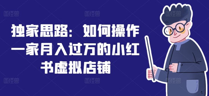 独家思路：如何操作一家月入过万的小红书虚拟店铺-比钱轻创