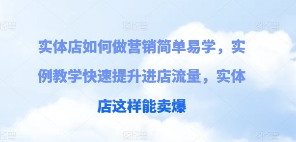 实体店如何做营销简单易学，实例教学快速提升进店流量，实体店这样能卖爆-比钱轻创
