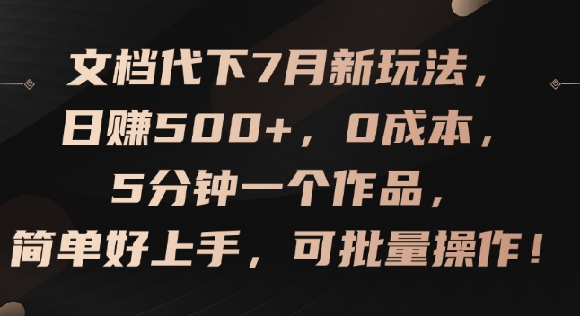 文档代下7月新玩法，日赚500+，0成本，5分钟一个作品，简单好上手，可批量操作【揭秘】-比钱轻创