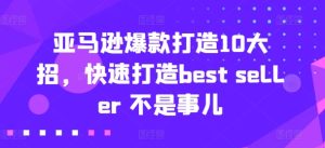 亚马逊爆款打造10大招，快速打造best seller 不是事儿-比钱轻创