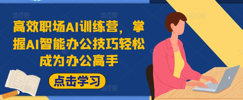 高效职场AI训练营，掌握AI智能办公技巧轻松成为办公高手，提升工作效率!-比钱轻创