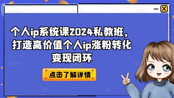 个人ip系统课2024私教班，打造高价值个人ip涨粉转化变现闭环-比钱轻创