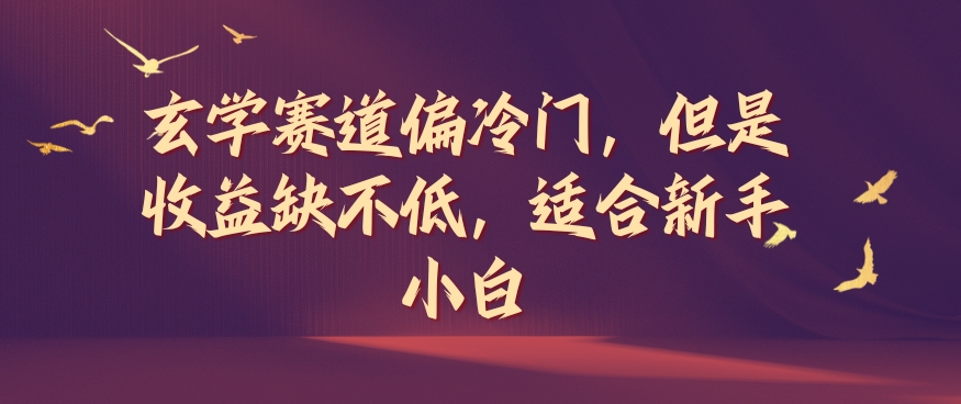 玄学赛道偏冷门，但是收益缺不低，适合新手小白【揭秘】-比钱轻创