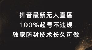 抖音最新无人直播，100%起号，独家防封技术长久可做【揭秘】-比钱轻创