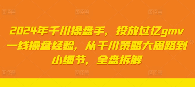 2024年千川操盘手，投放过亿gmv一线操盘经验，从千川策略大思路到小细节，全盘拆解-比钱轻创