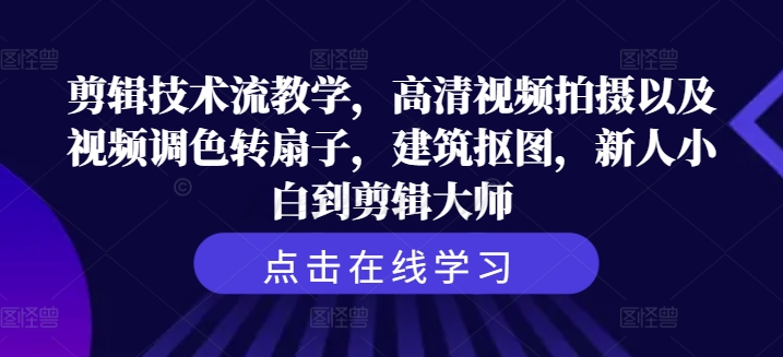 剪辑技术流教学，高清视频拍摄以及视频调色转扇子，建筑抠图，新人小白到剪辑大师-比钱轻创