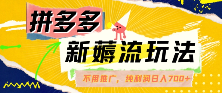 拼多多最新薅流玩法，无需开车推广，纯靠自然流吃饭-单纯赚50+利润，日入700+【揭秘】-比钱轻创