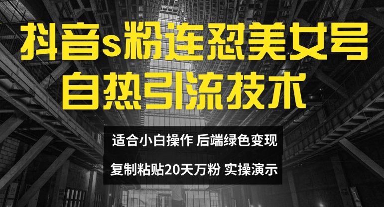 抖音s粉连怼美女号自热引流技术复制粘贴，20天万粉账号，无需实名制，矩阵操作【揭秘】-比钱轻创