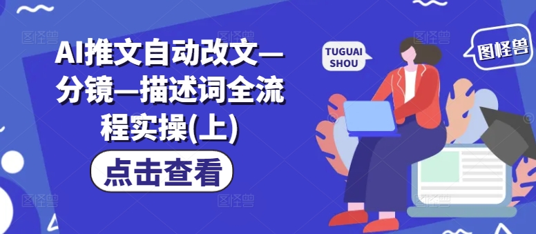 AI推文自动改文—分镜—描述词全流程实操(上)-比钱轻创