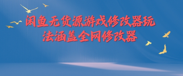 闲鱼无货源游戏修改器玩法涵盖全网修改器-比钱轻创