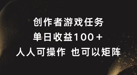 创作者游戏任务，单日收益100+，可矩阵操作【揭秘】-比钱轻创