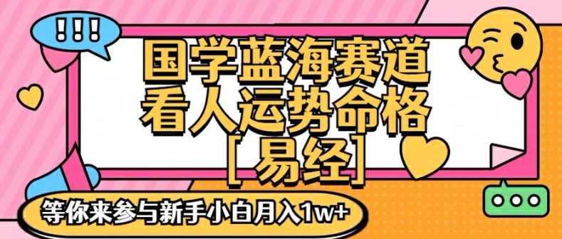 国学蓝海赋能赛道，零基础学习，手把手教学独一份新手小白月入1W+【揭秘】-比钱轻创