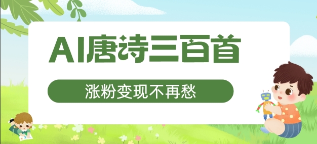 AI唐诗三百首，涨粉变现不再愁，非常适合宝妈的副业【揭秘】-比钱轻创