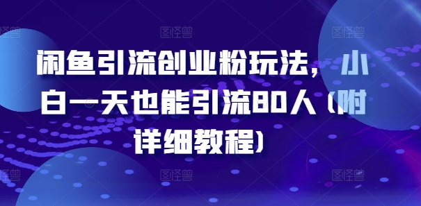 闲鱼引流创业粉玩法，小白一天也能引流80人(附详细教程)-比钱轻创